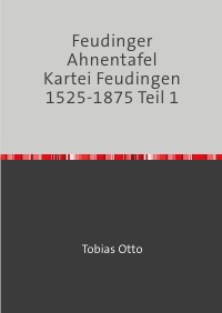 Feudinger Ahnentafel Kartei Feudingen 1525-1875 Teil 1 - Feudinger Familiengeschichte - Jochen Karl Mehldau, Tobias Otto, Tobias Otto