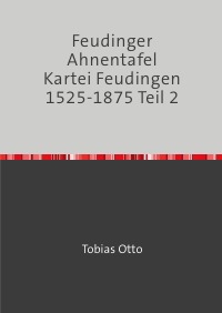 Feudinger Ahnentafel Kartei Feudingen 1525-1875 Teil 2 - Feudinger Familiengeschichte - Jochen Karl Mehldau, Tobias Otto, Tobias Otto