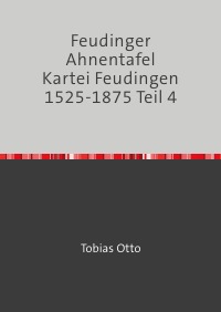 Feudinger Ahnentafel Kartei Feudingen 1525-1875 Teil 4 - Feudinger Familiengeschichte - Jochen Karl Mehldau, Tobias Otto, Tobias Otto