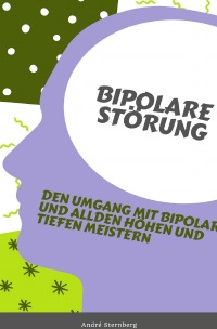 Bipolare Störung - Bewältigung der Höhen und Tiefen einer bipolaren Störung - Andre Sternberg