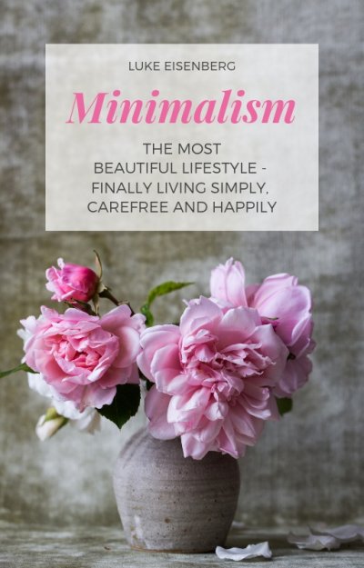 'Minimalism The Most Beautiful Lifestyle – Finally Living Simply, Carefree and Happily'-Cover