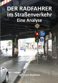 Der Radfahrer im Straßenverkehr - Eine Analyse - Hermann Rochholz