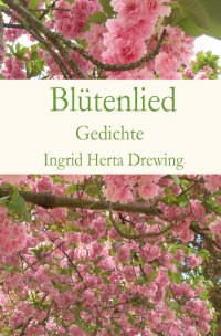 Blütenlied - Gedichte - Ingrid Herta Drewing
