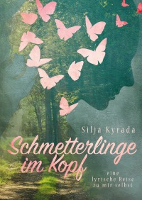 Schmetterlinge im Kopf - Eine lyrische Reise zu mir selbst - Silja Kyrada, Silja Kyrada