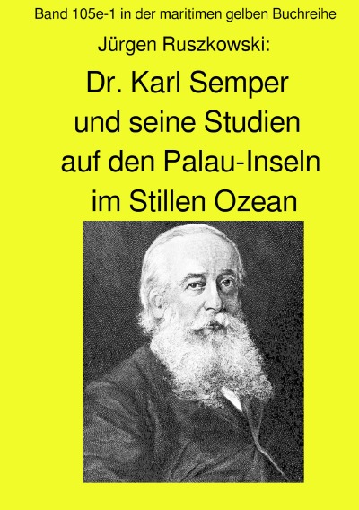 'Cover von Dr. Karl Semper und seine Studien auf dem Palau-Inseln im Stillen Ozean – Band 105e-1 in der maritimen gelben Buchreihe'-Cover