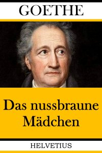 Das nussbraune Mädchen - Johann Wolfgang von Goethe