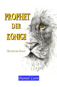 PROPHET DER KÖNIGE - Historischer Roman - Daniel Leon