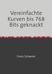 Vereinfachte Kurven bis 768 Bits geknackt - Digitale Signatur mit optimalen Kurven geknackt - Franz Scheerer
