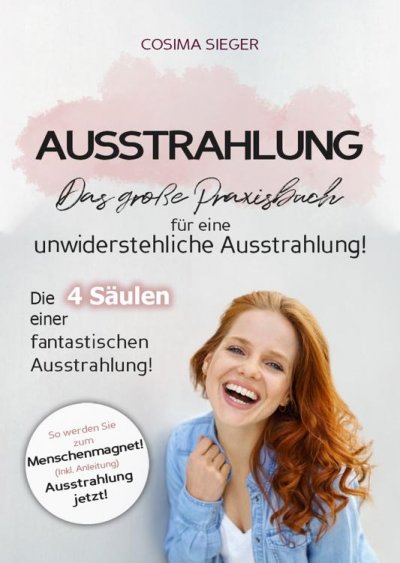 'Cover von Ausstrahlung: DAS GROSSE PRAXISBUCH FÜR EINE UNWIDERSTEHLICHE AUSSTRAHLUNG! Die 4 Säulen einer fantastischen Ausstrahlung!'-Cover