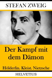 Der Kampf mit dem Dämon - Hölderlin. Kleist. Nietzsche - Stefan Zweig