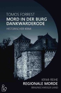 MORD IN DER BURG DANKWARDERODE - REGIONALE MORDE - Krimi-Reihe - Tomos Forrest