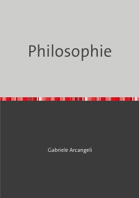 Philosophie - geklärte philosophische Fragen - Gabriele Arcangeli