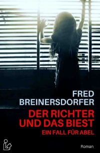 DER RICHTER UND DAS BIEST - EIN FALL FÜR ABEL - Ein Kriminal-Roman - Fred Breinersdorfer