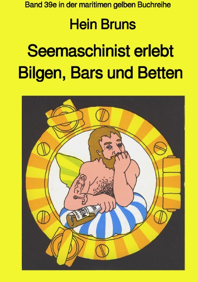 'Seemaschinist erlebt Bilgen, Bars und Betten – Band 39e in der maritimen gelben Buchreihe'-Cover