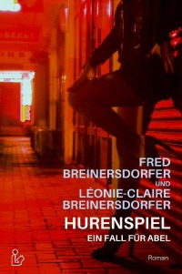 HURENSPIEL - EIN FALL FÜR ABEL - Ein Kriminal-Roman - Léonie-Claire Breinersdorfer, Fred Breinersdorfer