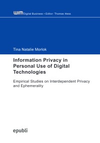 Information Privacy in Personal Use of Digital Technologies - Empirical Studies on Interdependent Privacy and Ephemerality - Tina Natalie Morlok