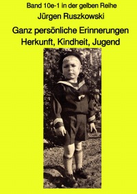 Ganz persönliche Erinnerungen - Herkunft, Kindheit, Jugend - Band 10e-1 in der gelben Reihe - Band 10e-1 in der gelben Reihe - Jürgen Ruszkowski