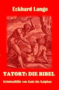Tatort: Die Bibel - Kriminalfälle von Kain bis Kaiphas - Eckhard Lange