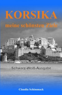 Korsika - meine schönsten Ziele - Schwarz-Weiß-Ausgabe - Claudia Schimmack