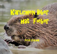 Karlchen Biber hat Fieber - Peter R. Blank, PIa  Mayer, Carsten Lohr