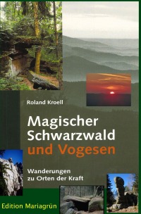 Magischer Schwarzwald und Vogesen - Wanderungen zu Orten der Kraft - Roland Kroell