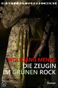 IM NETZ DES VERBRECHENS - DIE ZEUGIN IM GRÜNEN ROCK - Ein Kriminal-Roman - Wolfgang Menge