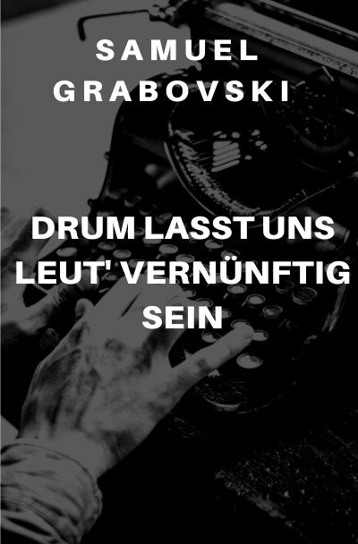 'Drum lasst uns Leut‘ vernünftig sein'-Cover