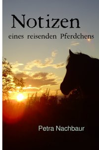 Notizen - eines reisenden Pferdchens - Petra Nachbaur