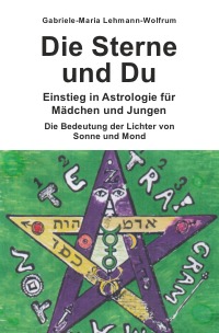 Die Sterne und Du - Einstieg in Astrologie für Mädchen und Jungen - Die Bedeutung der Lichter von Sonne und Mond - Gabriele-Maria Lehmann-Wolfrum