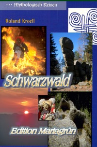 Mythologisch Reisen  Schwarzwald - Orte der Kraft im Schwarzwald - Roland Kroell