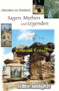 Sagen, Mythen und Legenden: Wandern im Dreiland - Wandern zu magischen Orten der Kraft - Roland Kroell