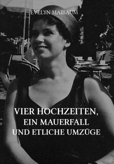'Cover von Vier Hochzeiten, ein Mauerfall und etliche Umzüge'-Cover