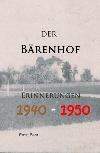 Der Bärenhof - Erinnerungen 1940-1950 - Ernst Beer