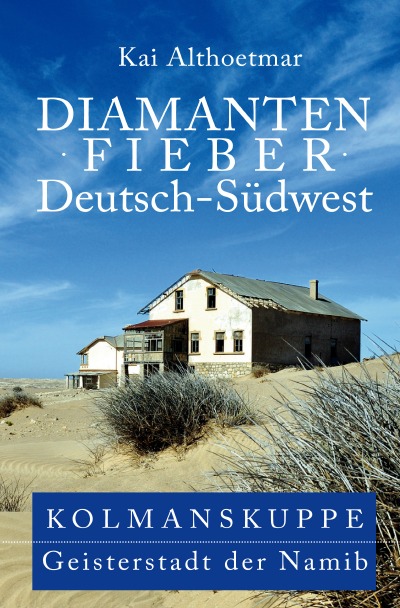 'Diamantenfieber Deutsch-Südwest. Kolmanskuppe, Geisterstadt der Namib'-Cover