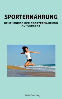 Sporternährung - Geheimnisse der Sporternährung aufgedeckt - Andre Sternberg