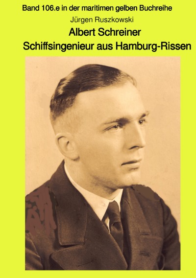 Cover von %27Albert Schreiner - Schiffsingenieur aus Hamburg-Rissen - Band 106.e in der maritimen gelben Buchreihe%27