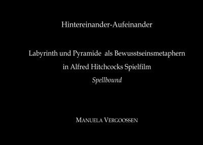 'Hintereinander-Aufeinander. Labyrinth und Pyramide als Bewusstseinsmetaphern in Alfred Hitchcocks Spielfilm „Spellbound“'-Cover