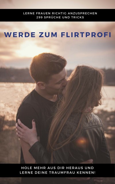 'Werde zum Flirtprofi – Hole mehr aus dir heraus und lerne deine Traumfrau kennen'-Cover
