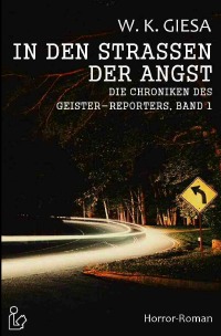 IN DEN STRASSEN DER ANGST - DIE CHRONIKEN DES GEISTER-REPORTERS, BAND 1 - Werner Kurt Giesa