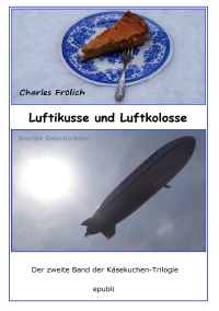 Luftikusse und Luftkolosse - Gorms Geschichten - Der zweite Teil der Käsekuchen-Trilogie - Charles Frölich