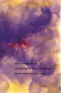 Der auferstandene Rosenkranz - Ein Pfarrer Jacques Krimi - Denise Remisberger