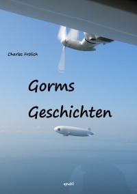 Gorms Geschichten - Ein Gedankenspiel - Charles Frölich