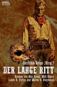 DER LANGE RITT - Vier klassische Western-Romane US-amerikanischer Autoren! - Lewis B. Patten, Will Henry, Max Brand, Christian Dörge