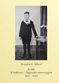 Frühe Kindheit- / Jugenderinnerungen 1932 - 1945 - Friedrich Albert