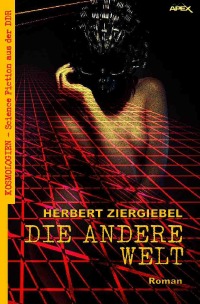 DIE ANDERE WELT - Kosmologien - Science Fiction aus der DDR, Band 2 - Herbert Ziergiebel, Christian Dörge