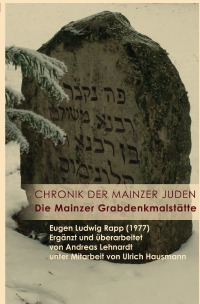 Chronik der Mainzer Juden. - Die Mainzer Grabdenkmalstätte - Eugen Ludwig Rapp, Andreas Lehnardt