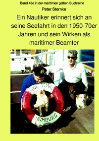 Ein Nautiker erinnert sich an seine Seefahrt in den 1950-70er Jahren und sein Wirken als maritimer Beamter - Band 48e in der maritimen gelben Buchreihe - Peter Sternke