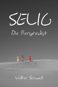 Selig - Die Bergpredigt - Volker Schunck