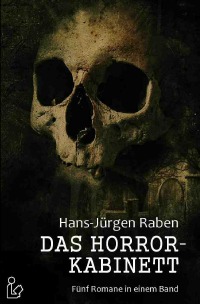 DAS HORROR-KABINETT - Fünf Romane in einem Band! - Hans-Jürgen Raben