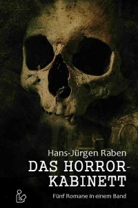 DAS HORROR-KABINETT - Fünf Romane in einem Band! - Hans-Jürgen Raben
